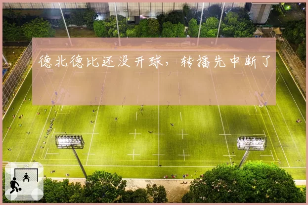 德北德比还没开球，转播先中断了