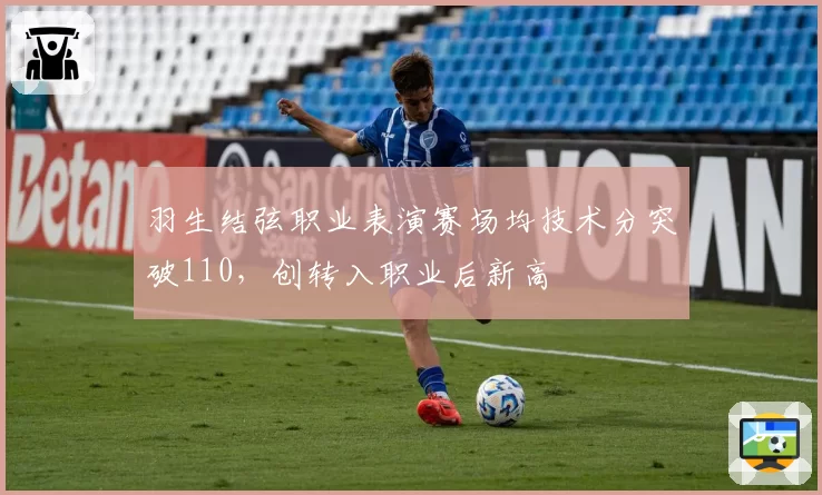 羽生结弦职业表演赛场均技术分突破110，创转入职业后新高